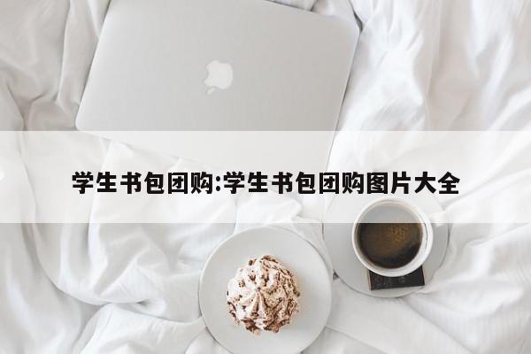 学生书包团购:学生书包团购图片大全