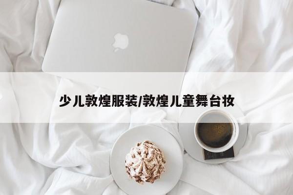 少儿敦煌服装/敦煌儿童舞台妆
