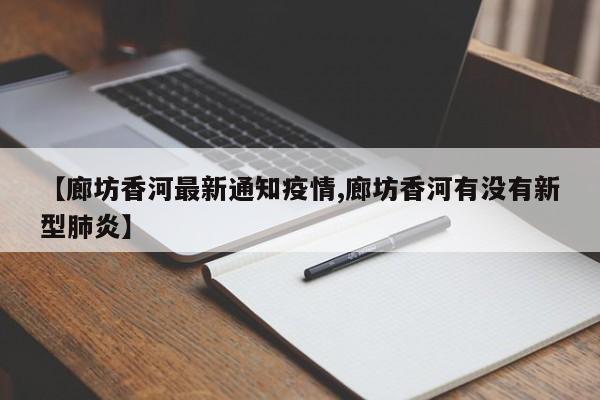 【廊坊香河最新通知疫情,廊坊香河有没有新型肺炎】