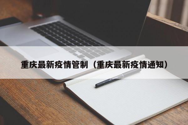 重庆最新疫情管制(重庆最新疫情通知)