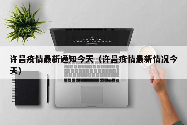 许昌疫情最新通知今天(许昌疫情最新情况今天)