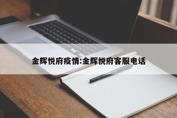 金辉悦府疫情:金辉悦府客服电话